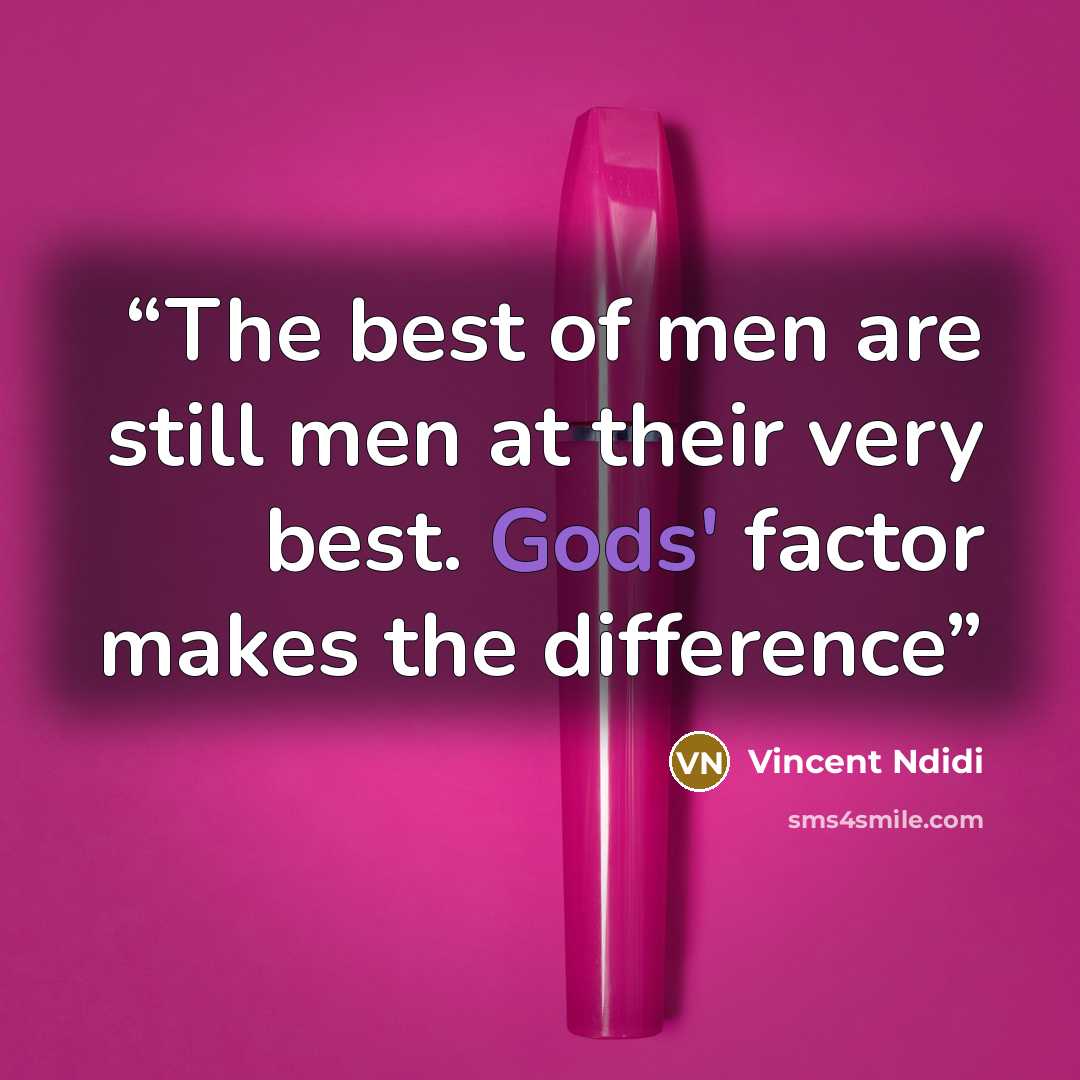“The best of men are still men at their very best. Gods' factor makes the difference” quote by Vincent Ndidi