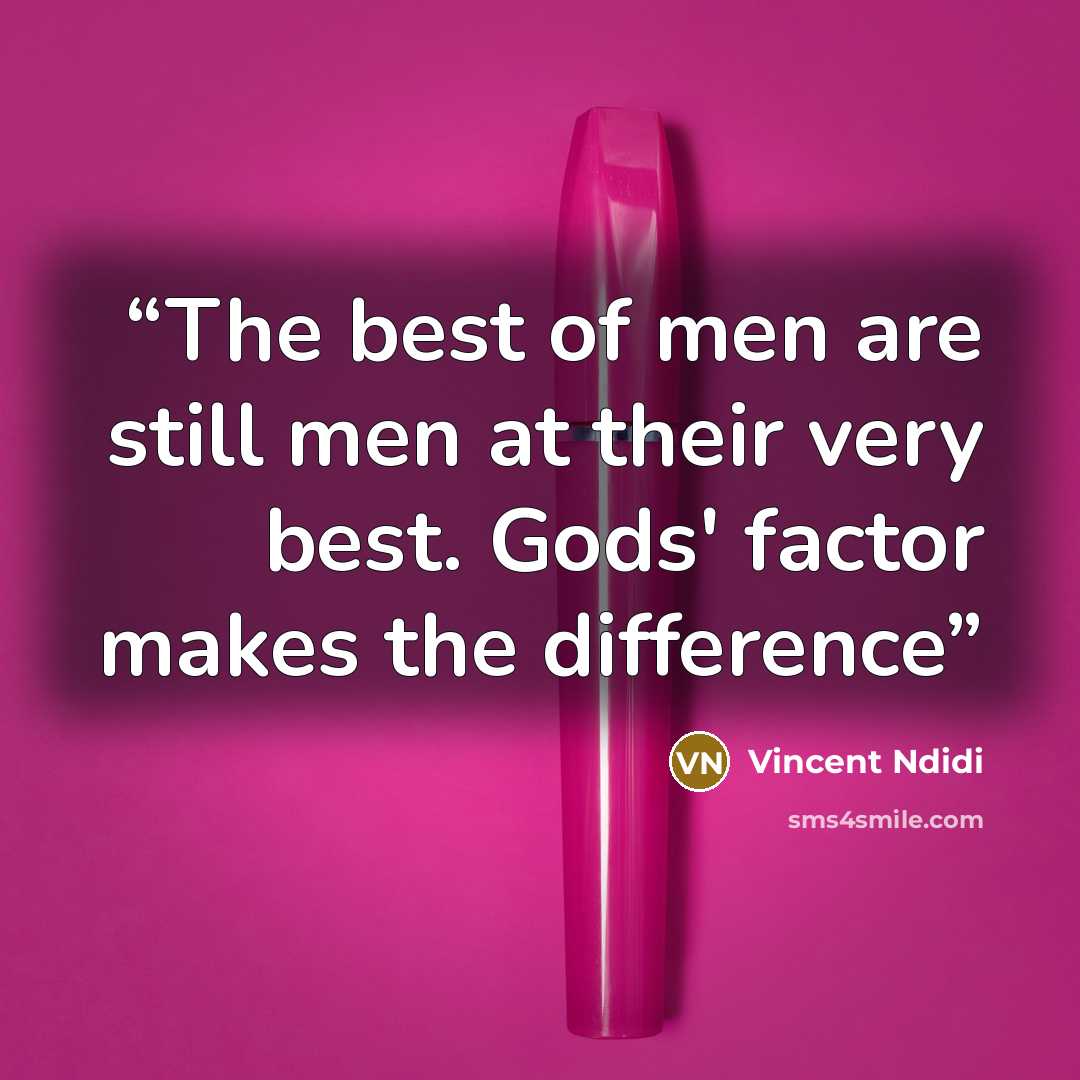“The best of men are still men at their very best. Gods' factor makes the difference” quote by Vincent Ndidi