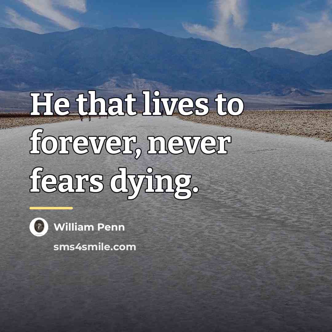 “He that lives to forever, never fears dying.…” quote by William Penn