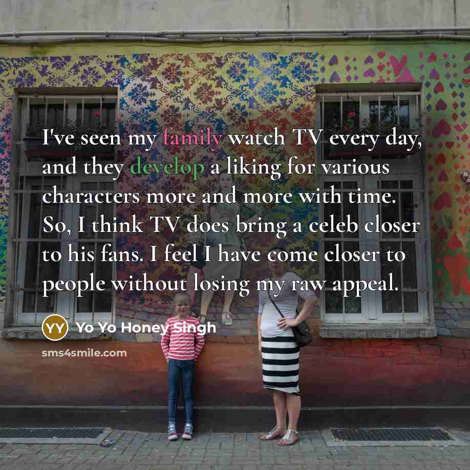 “I've seen my family watch TV every day, and they…” quote by Yo Yo Honey Singh