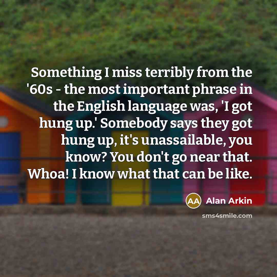 “Something I miss terribly from the '60s - the most…” quote by Alan Arkin