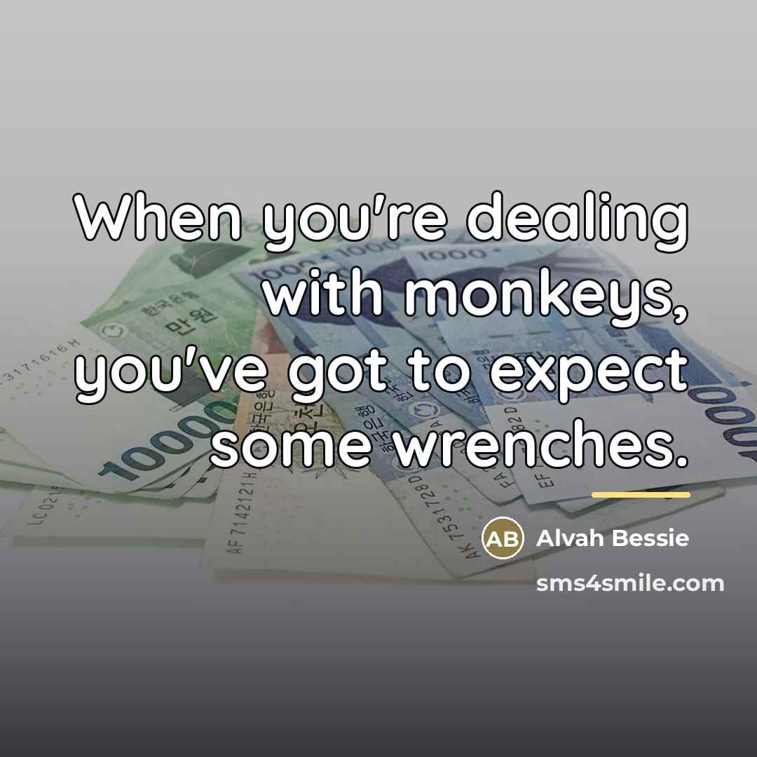 “When you're dealing with monkeys, you've got to expect some…” quote by Alvah Bessie