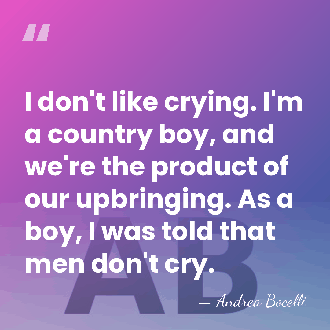 I don't like crying. I'm a country boy, and we're the product&hellip; - Andrea Bocelli