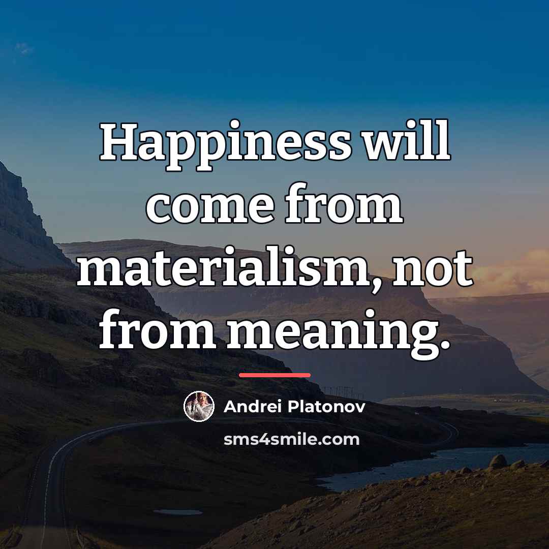 “Happiness will come from materialism, not from meaning.…” quote by Andrei Platonov
