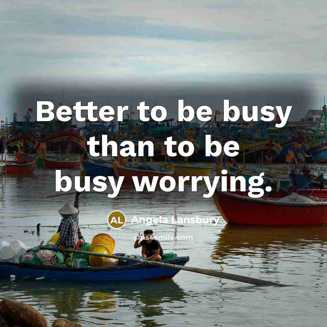 “Better to be busy than to be busy worrying.…” quote by Angela Lansbury