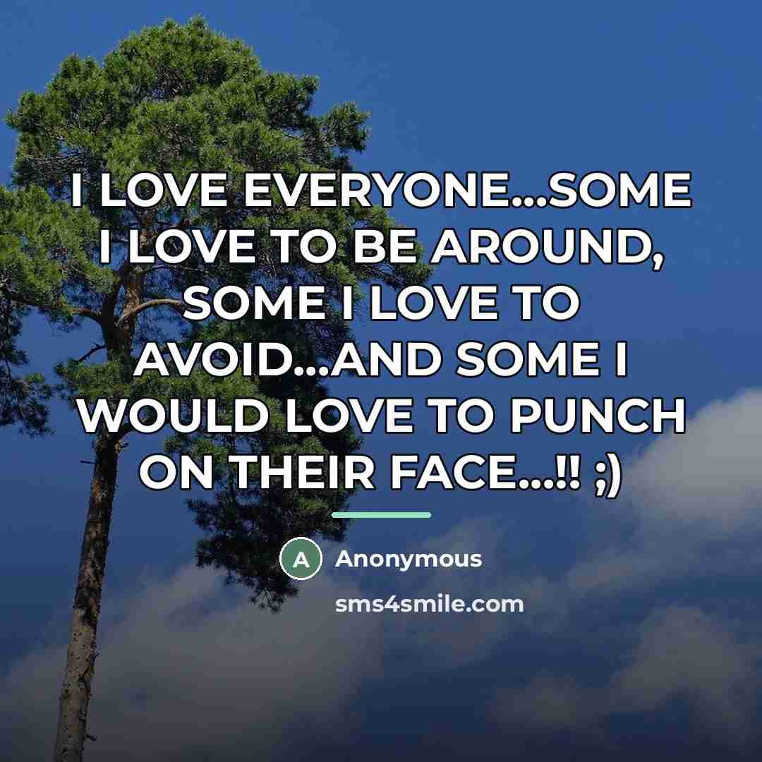 “I LOVE EVERYONE...SOME I LOVE TO BE AROUND, SOME I…” quote by Anonymous
