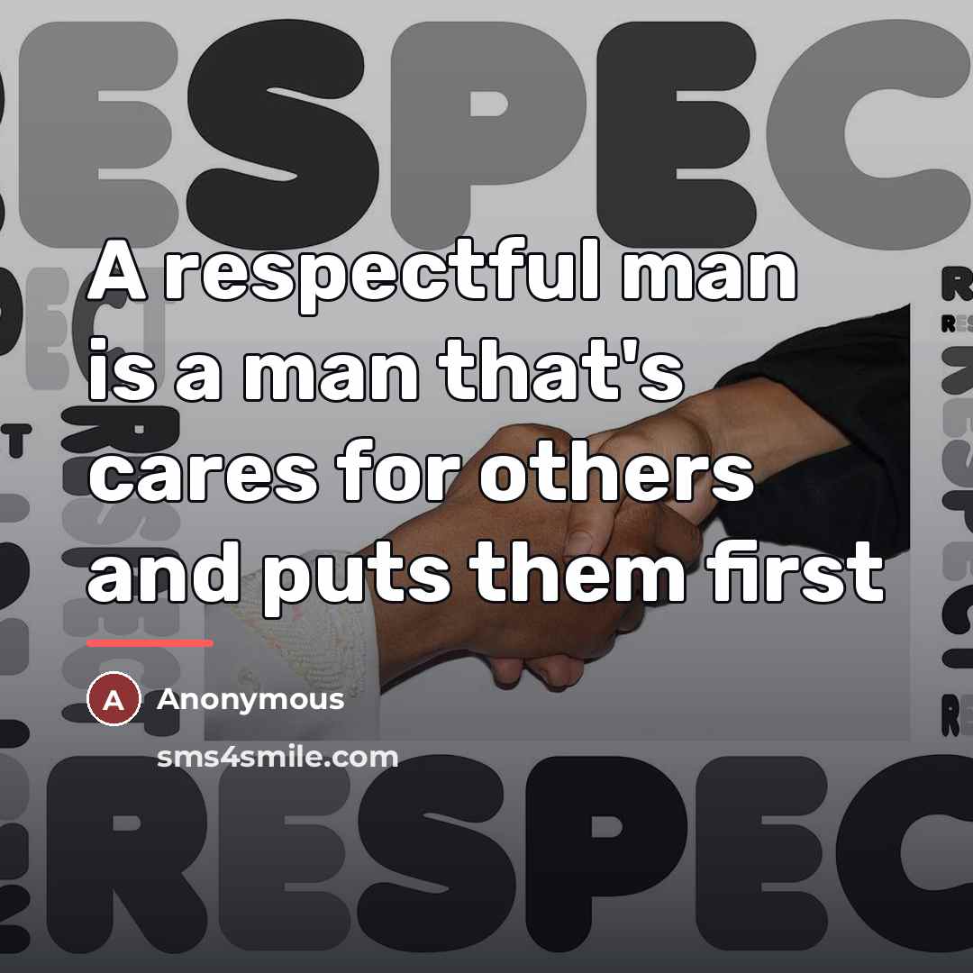 “A respectful man is a man that's cares for others…” quote by Anonymous