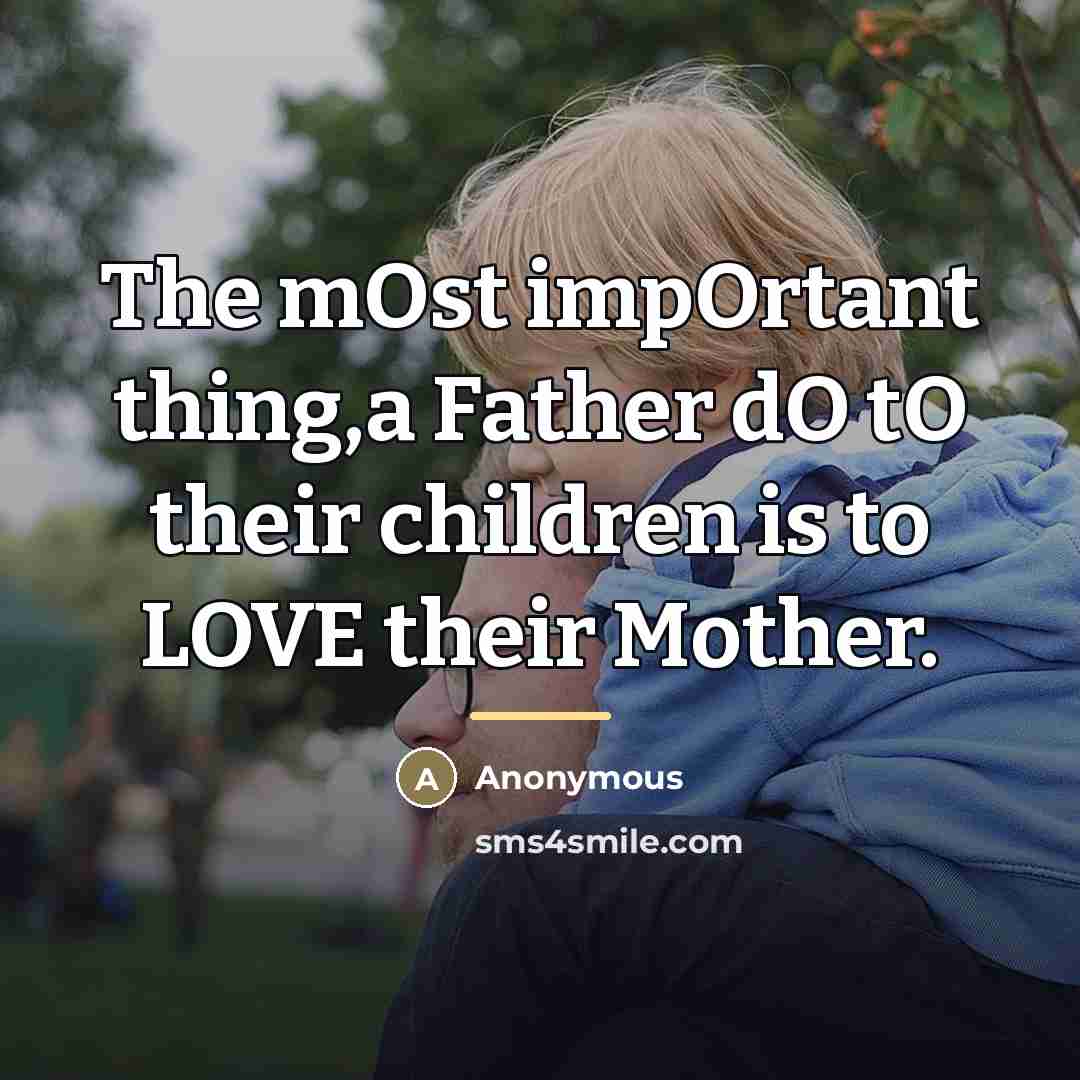 “The mOst impOrtant thing,a Father dO tO their children is…” quote by Anonymous