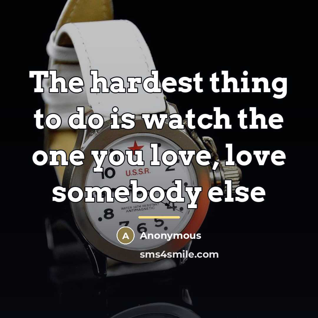 “The hardest thing to do is watch the one you…” quote by Anonymous