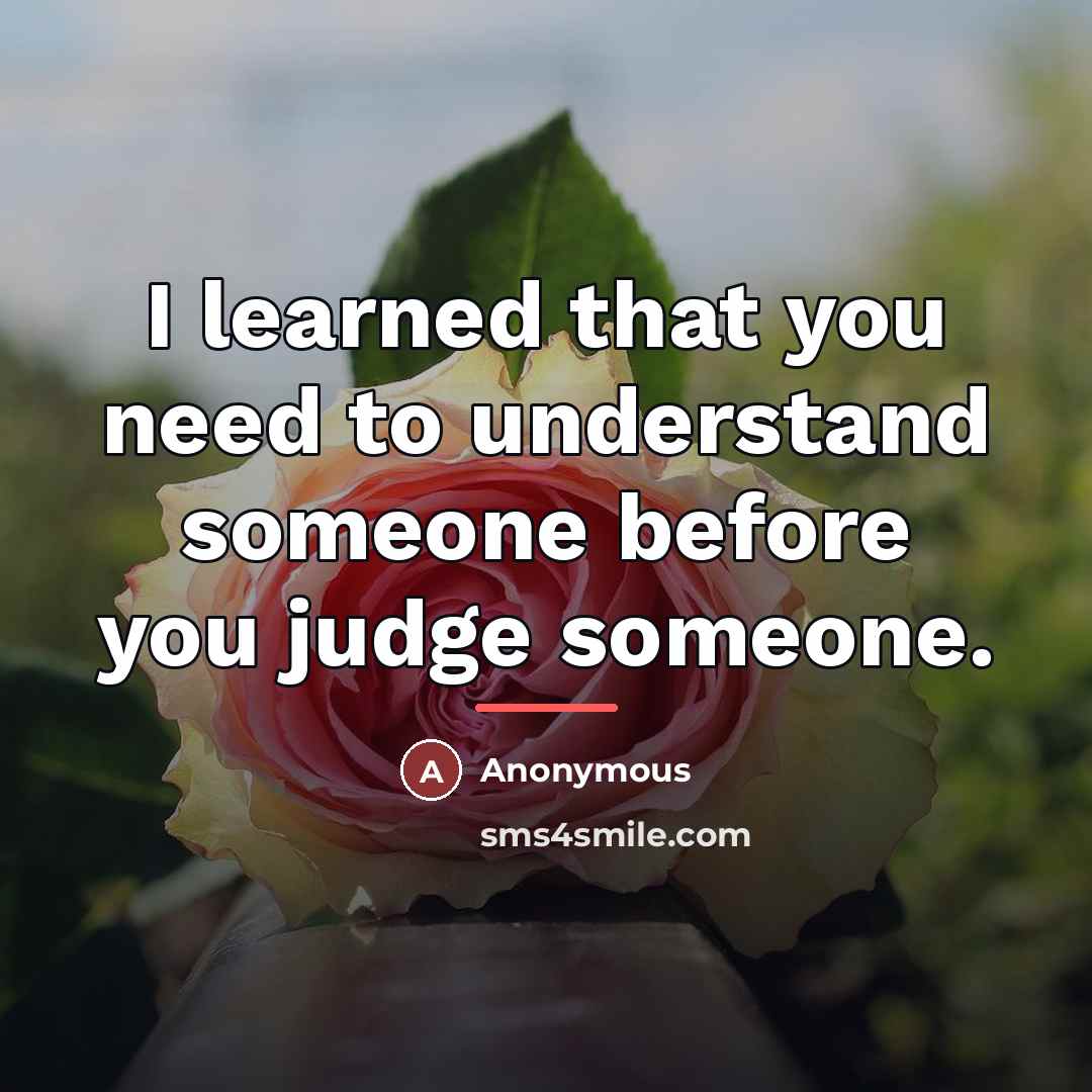 “I learned that you need to understand someone before you…” quote by Anonymous