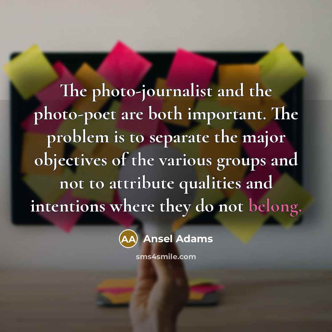 “The photo-journalist and the photo-poet are both important. The problem…” quote by Ansel Adams