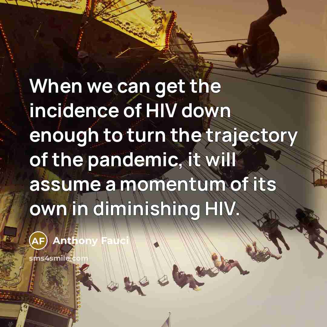 “When we can get the incidence of HIV down enough…” quote by Anthony Fauci