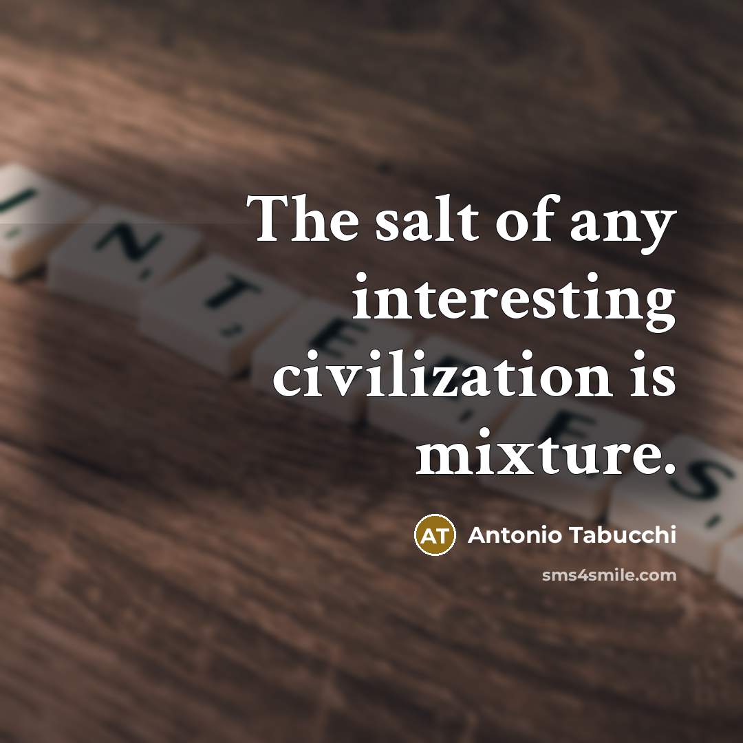 “The salt of any interesting civilization is mixture.…” quote by Antonio Tabucchi