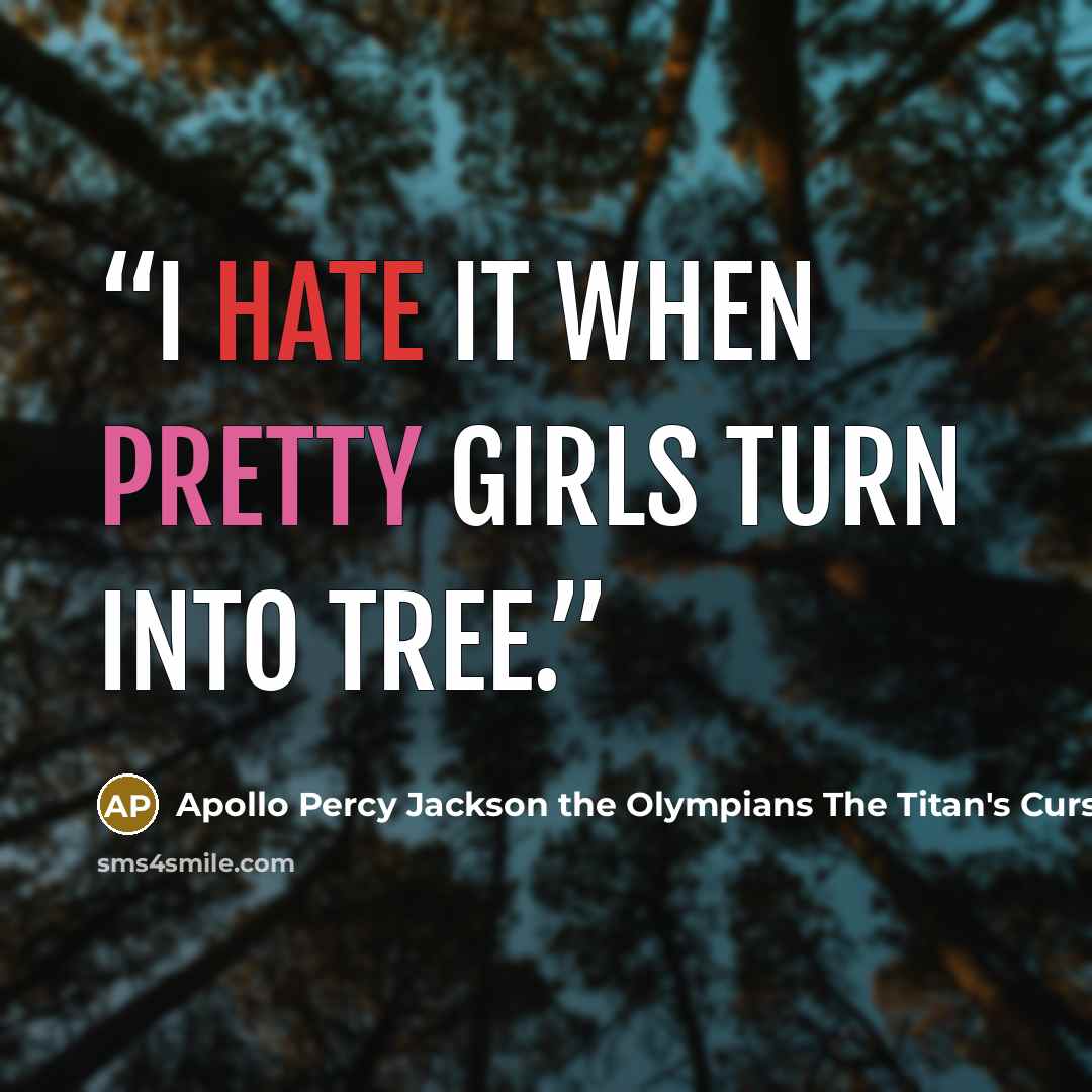“I hate it when pretty girls turn into tree.” quote by Apollo Percy Jackson the Olympians The Titan's Curse