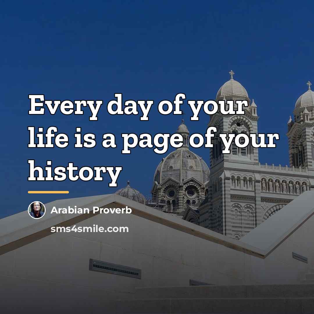 “Every day of your life is a page of your…” quote by Arabian Proverb