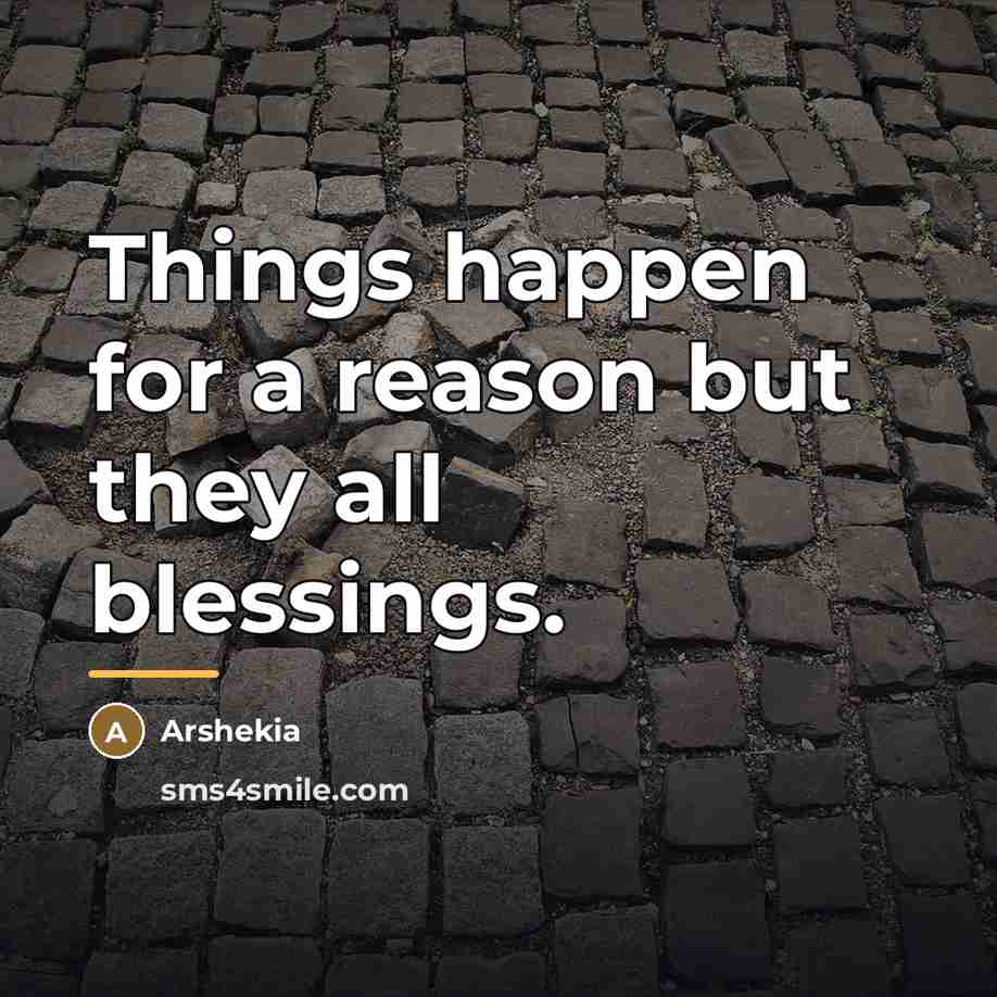 “Things happen for a reason but they all blessings.…” quote by Arshekia