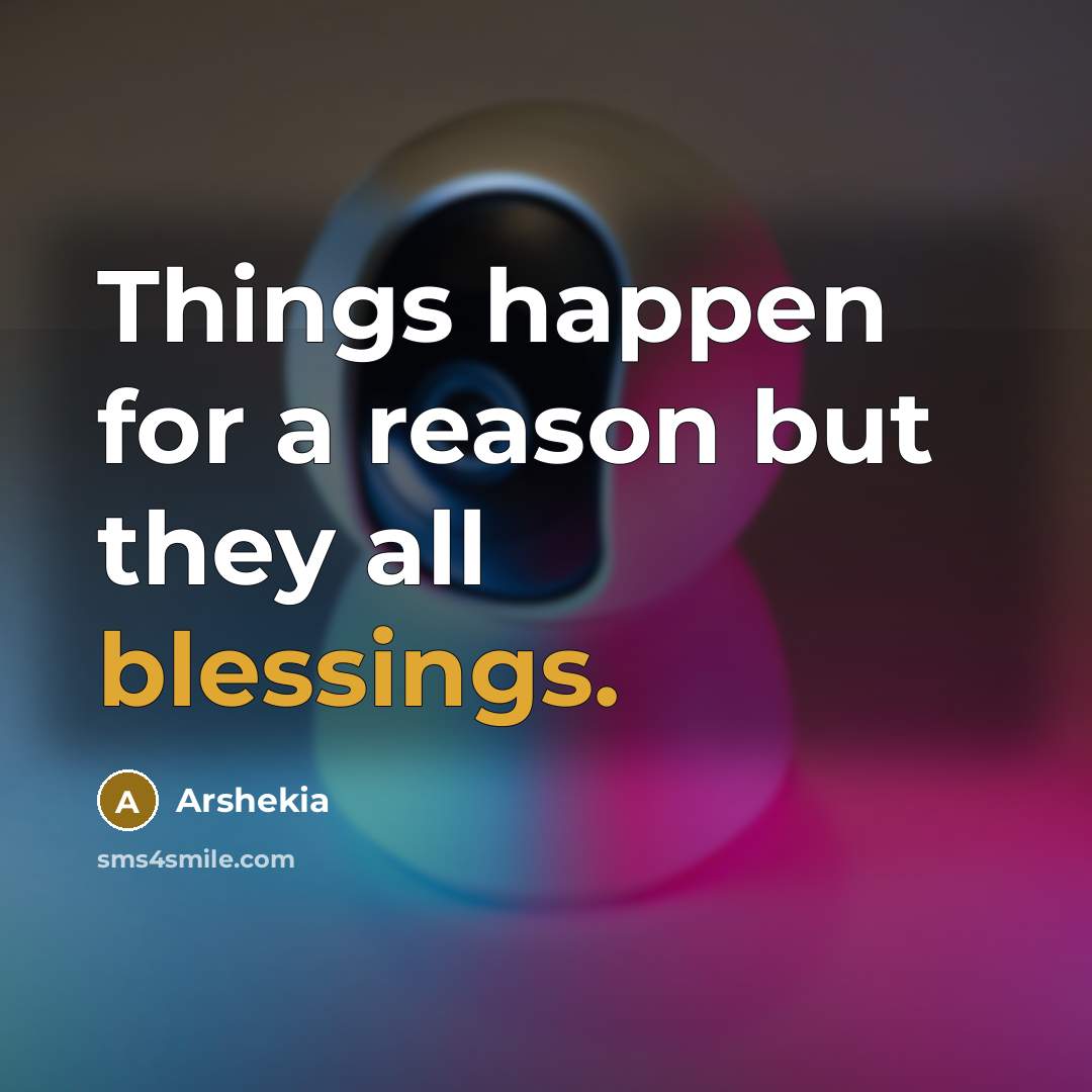 “Things happen for a reason but they all blessings.” quote by Arshekia