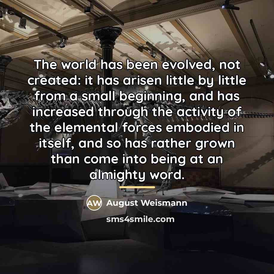 “The world has been evolved, not created: it has arisen…” quote by August Weismann