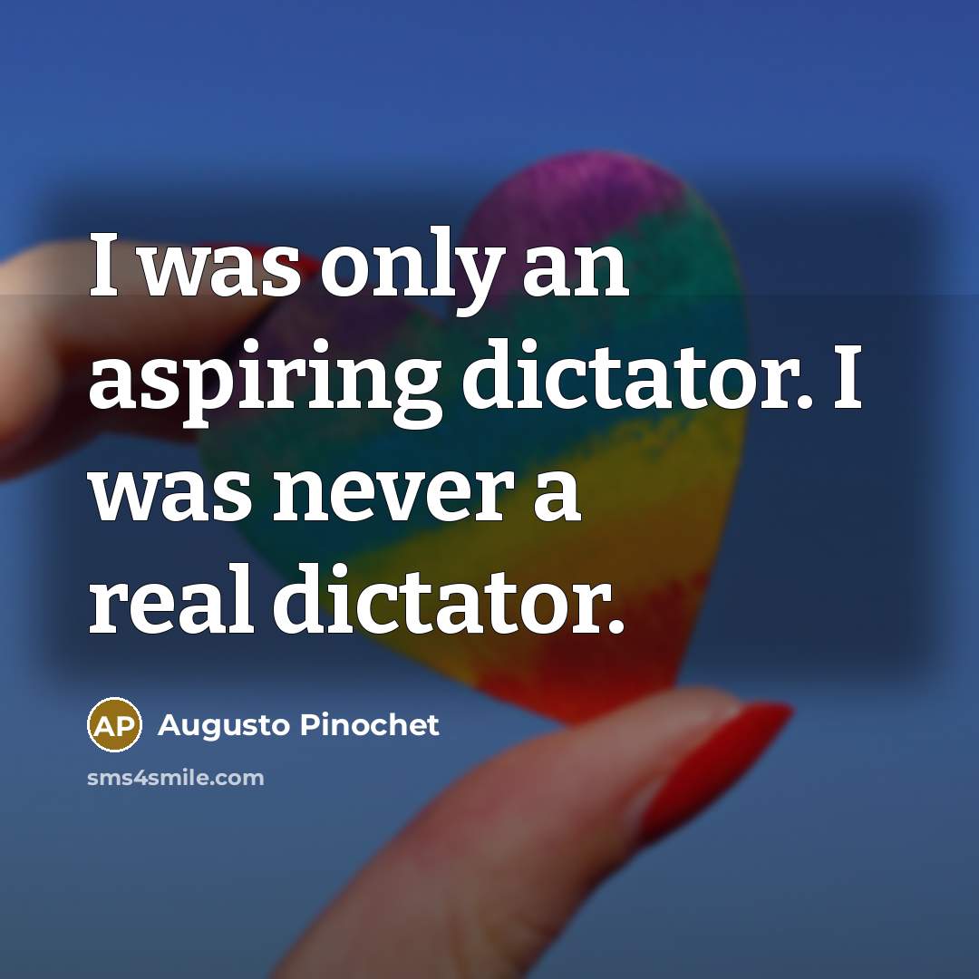 “I was only an aspiring dictator. I was never a…” quote by Augusto Pinochet