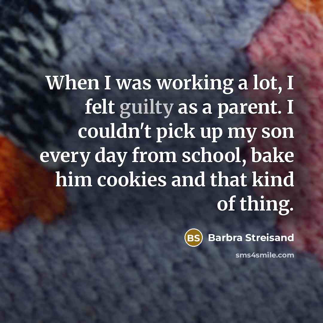 “When I was working a lot, I felt guilty as…” quote by Barbra Streisand