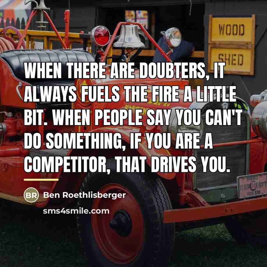 “When there are doubters, it always fuels the fire a…” quote by Ben Roethlisberger