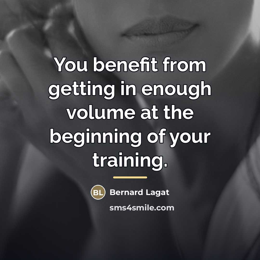 “You benefit from getting in enough volume at the beginning…” quote by Bernard Lagat