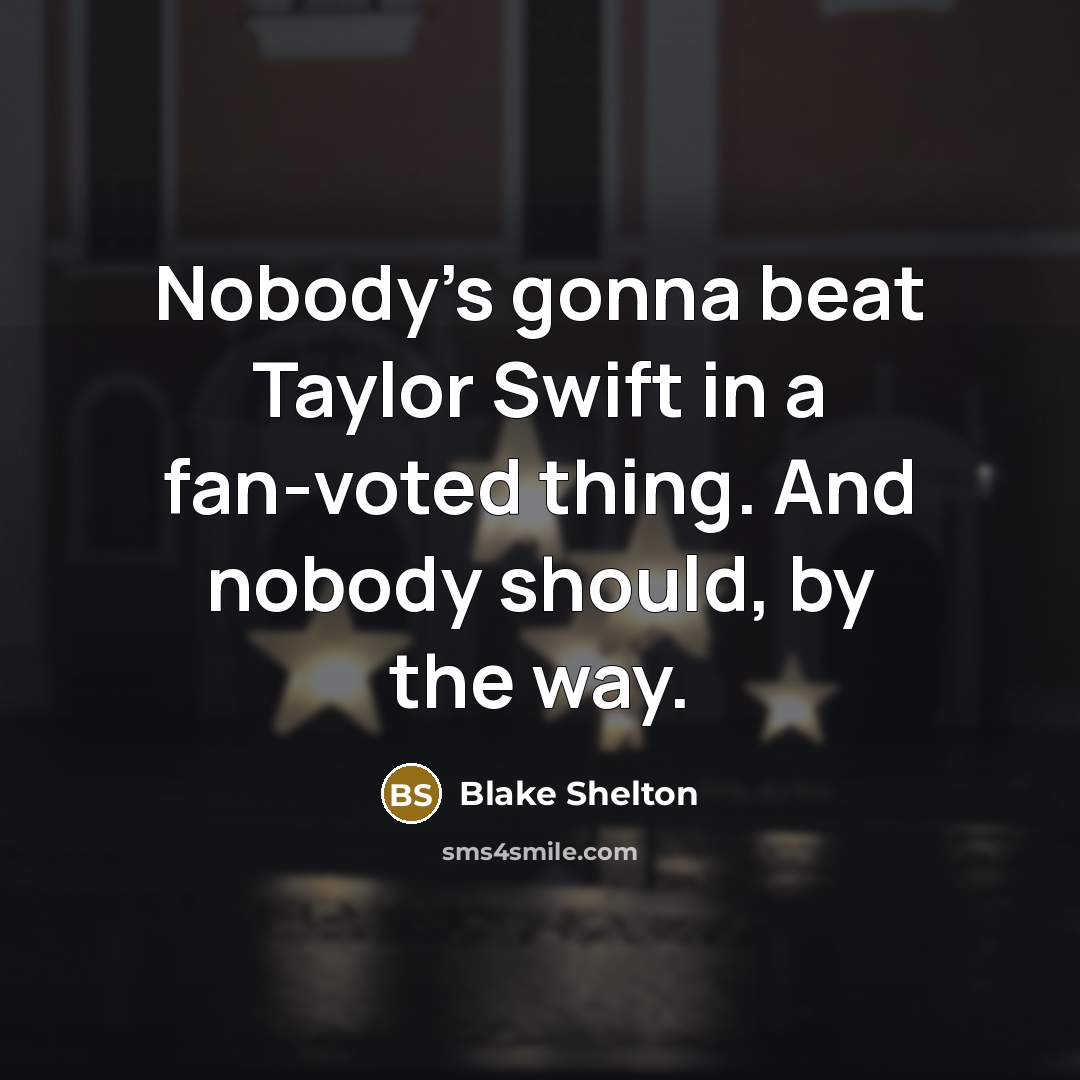 “Nobody's gonna beat Taylor Swift in a fan-voted thing. And…” quote by Blake Shelton