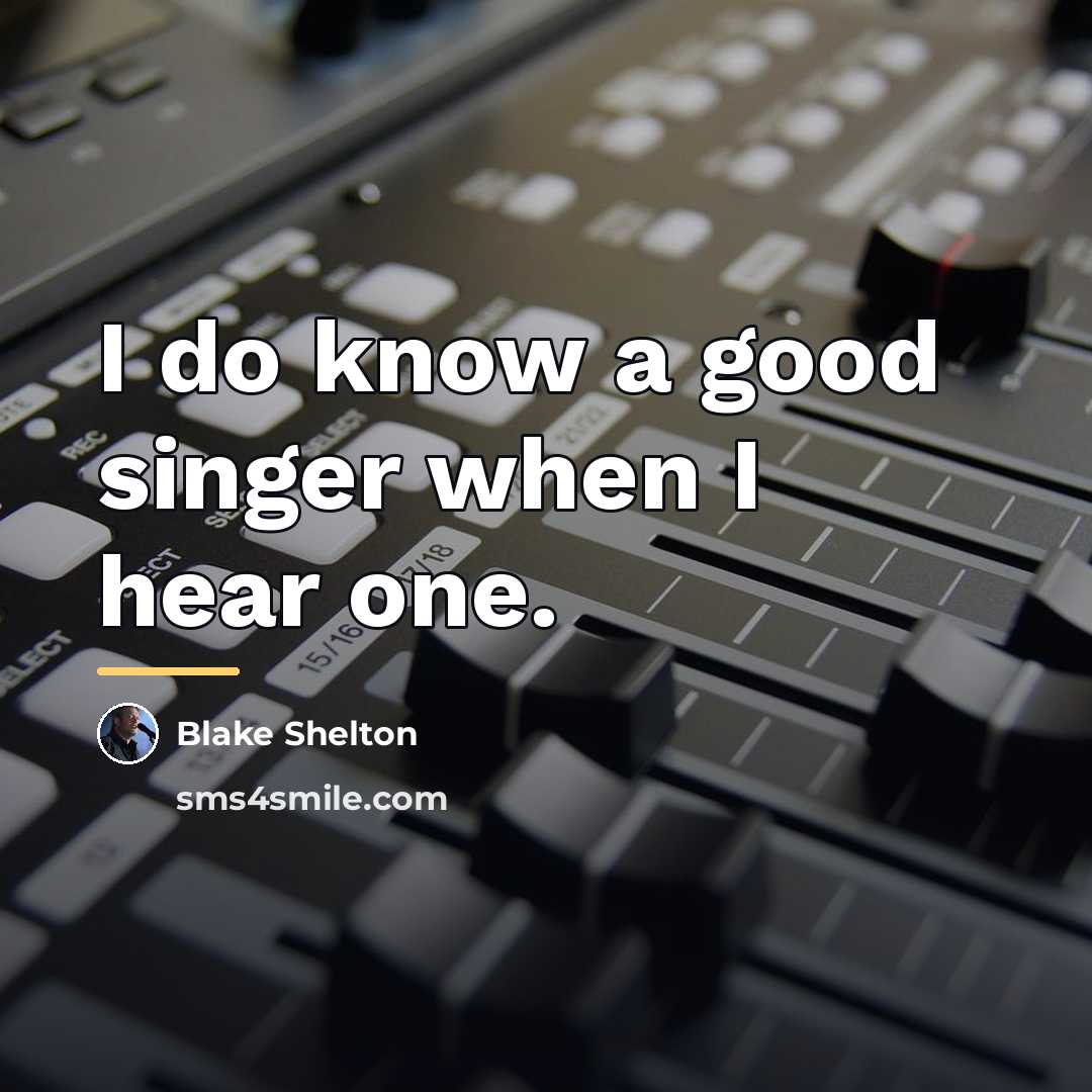 “I do know a good singer when I hear one.…” quote by Blake Shelton