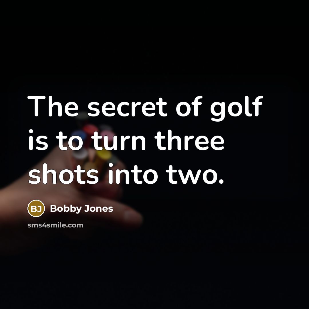 “The secret of golf is to turn three shots into…” quote by Bobby Jones