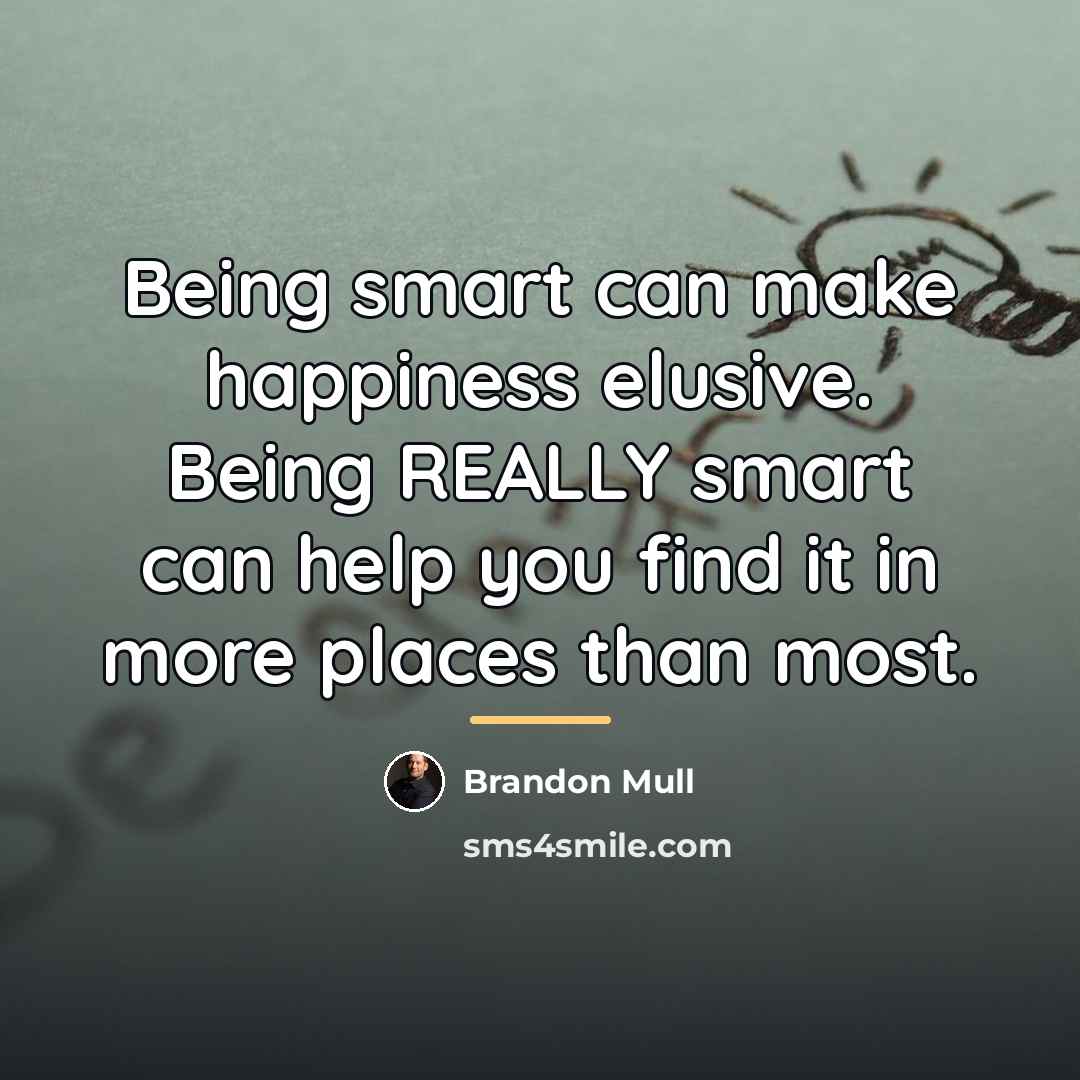 “Being smart can make happiness elusive. Being REALLY smart can…” quote by Brandon Mull