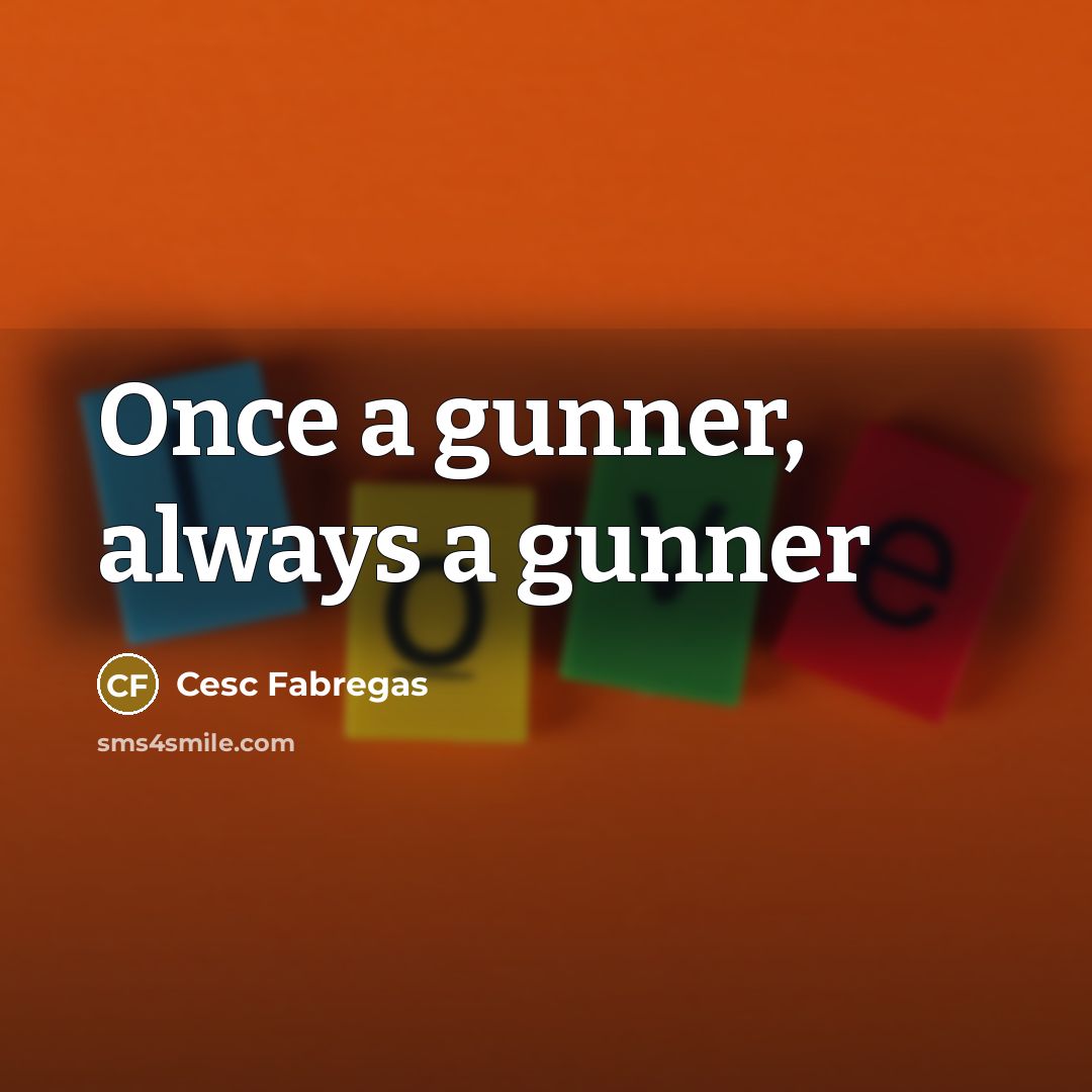 “Once a gunner, always a gunner…” quote by Cesc Fabregas