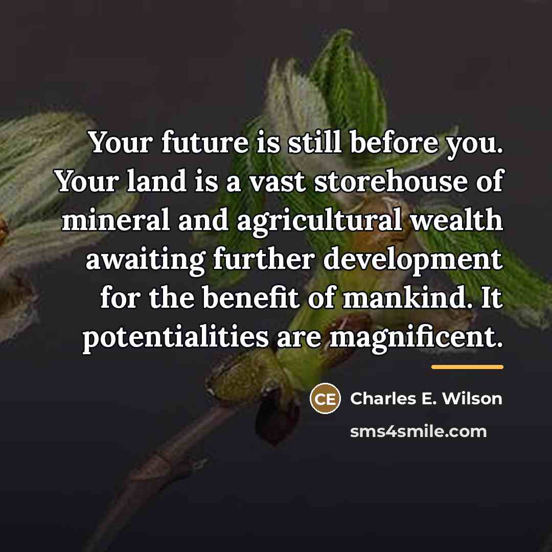 “Your future is still before you. Your land is a…” quote by Charles E. Wilson