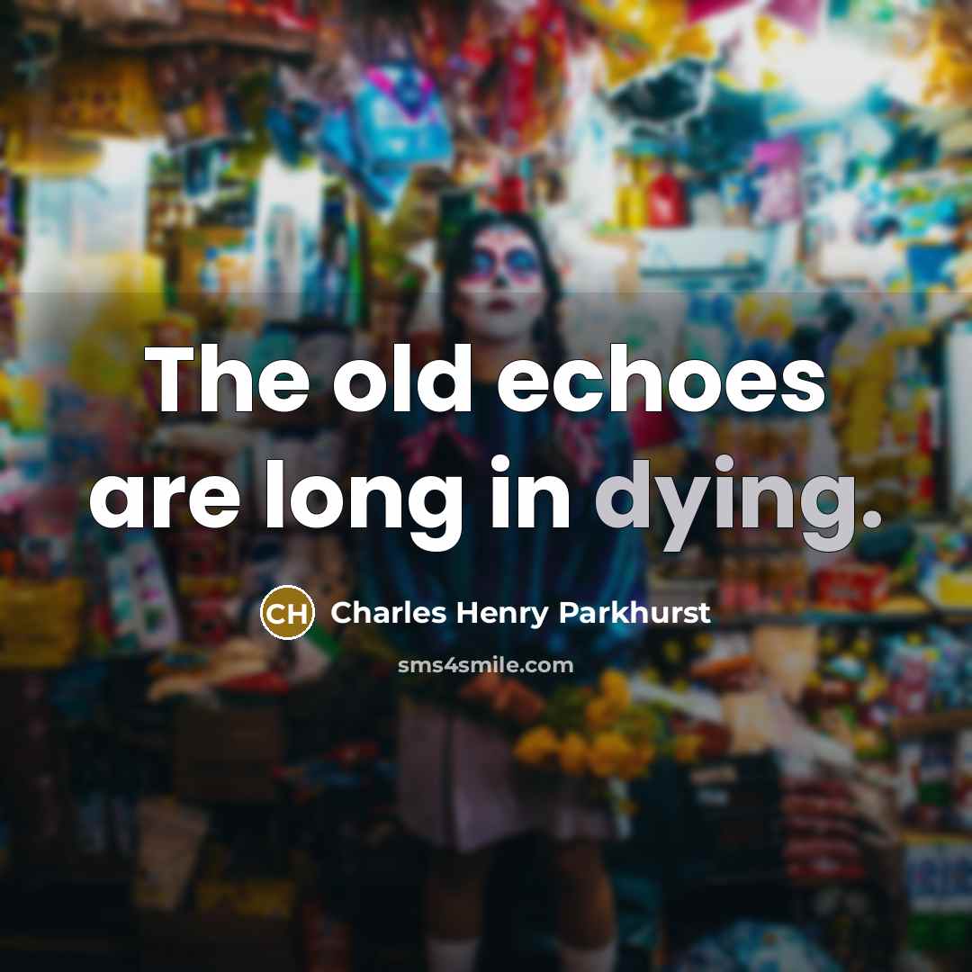 “The old echoes are long in dying.…” quote by Charles Henry Parkhurst