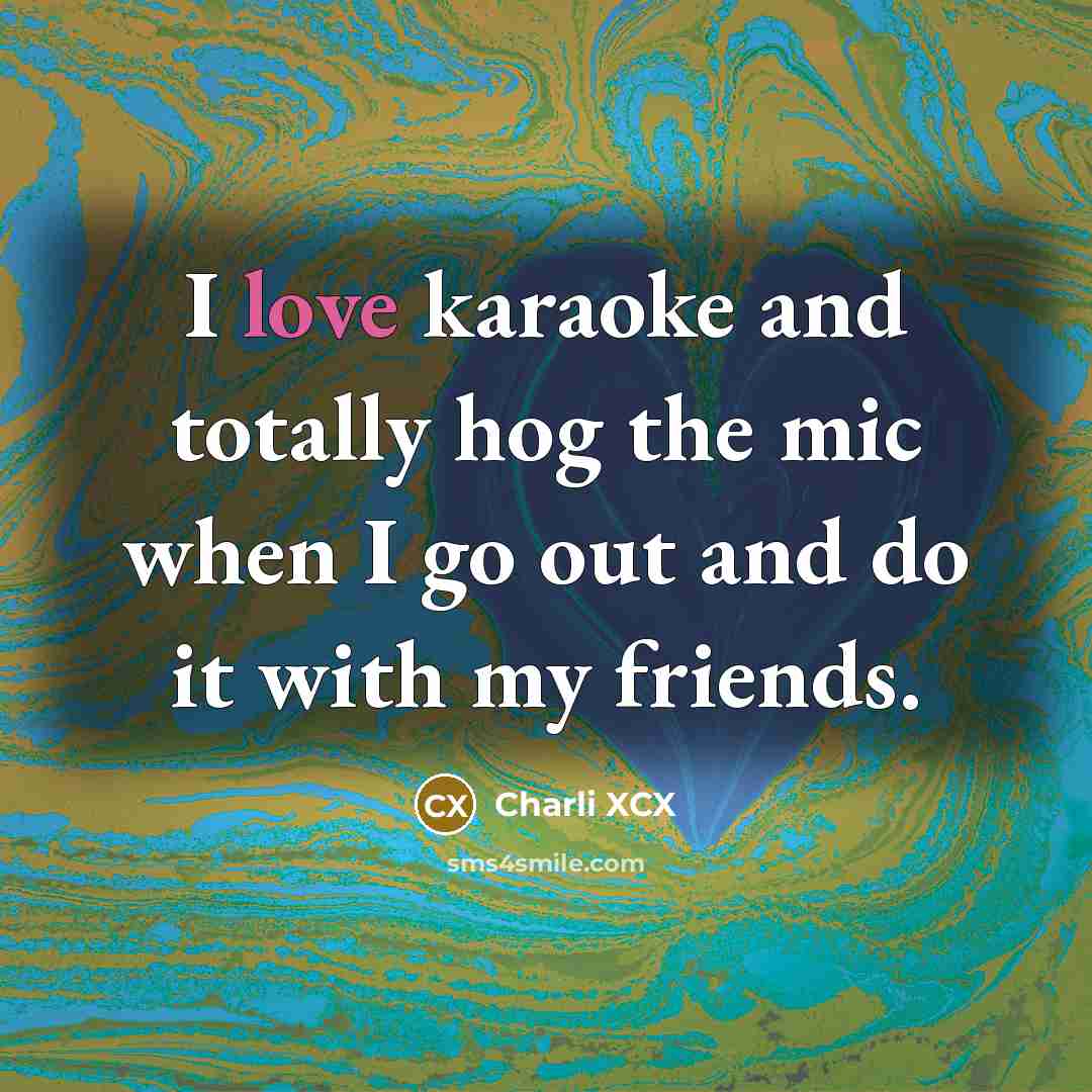 “I love karaoke and totally hog the mic when I…” quote by Charli XCX