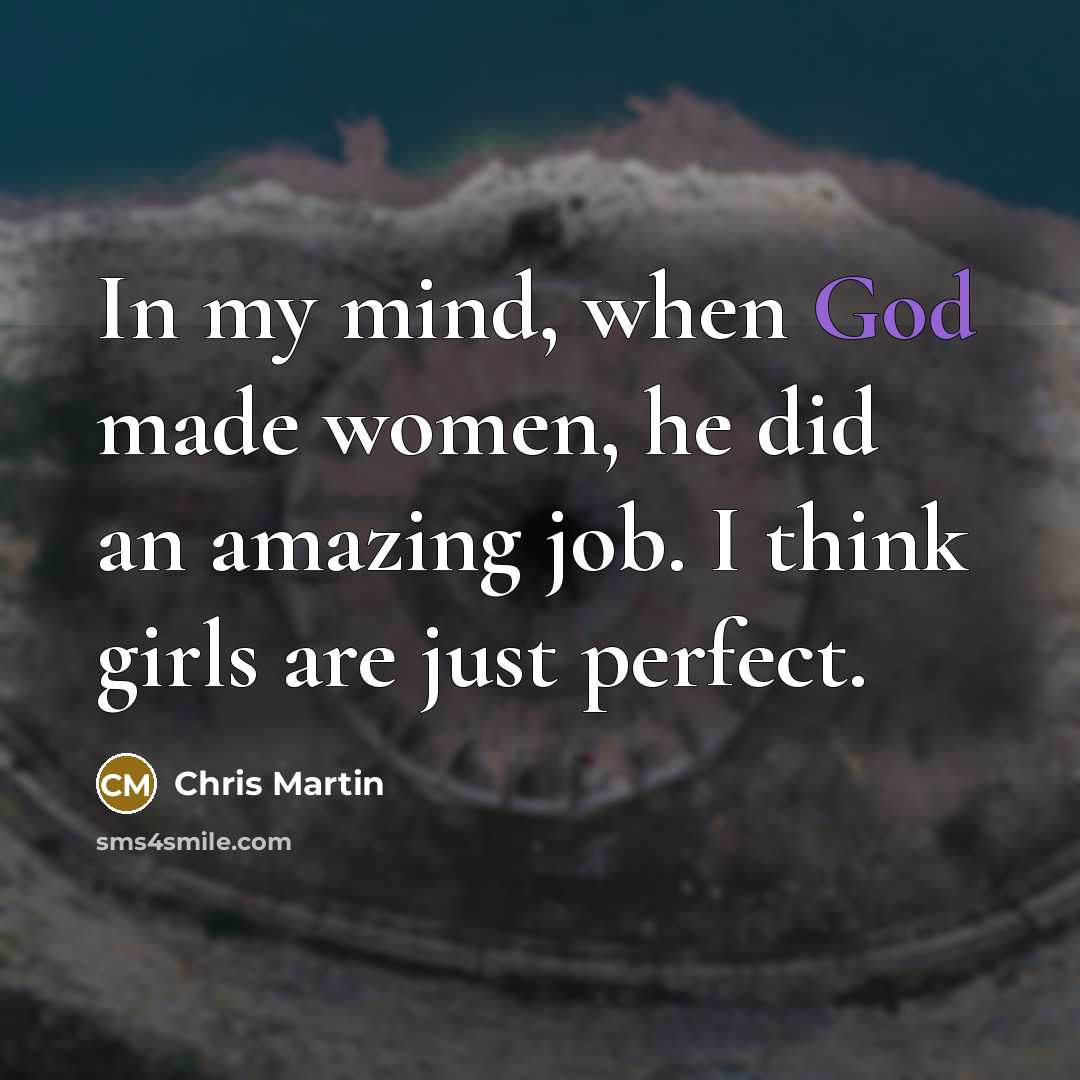 “In my mind, when God made women, he did an…” quote by Chris Martin