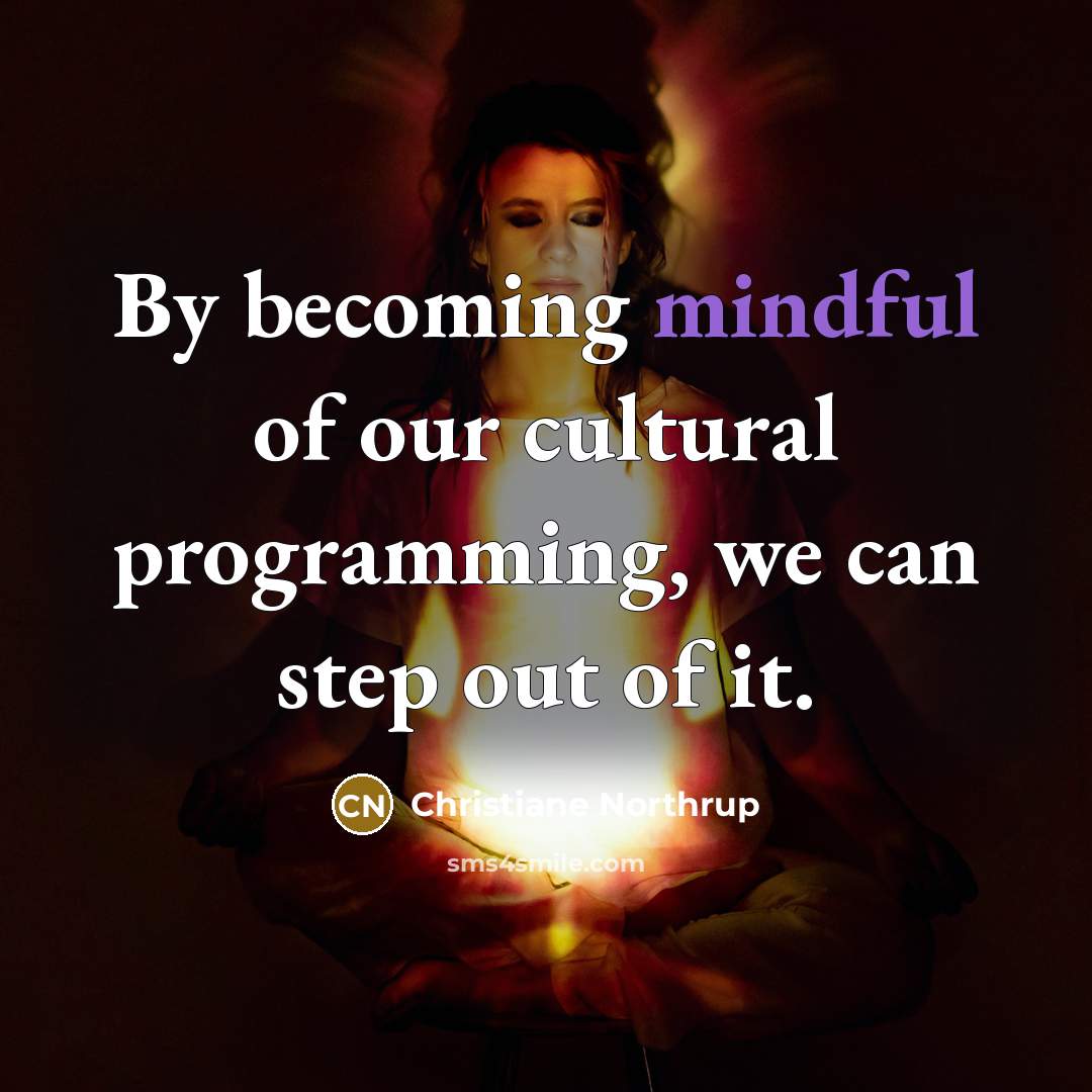 “By becoming mindful of our cultural programming, we can step…” quote by Christiane Northrup