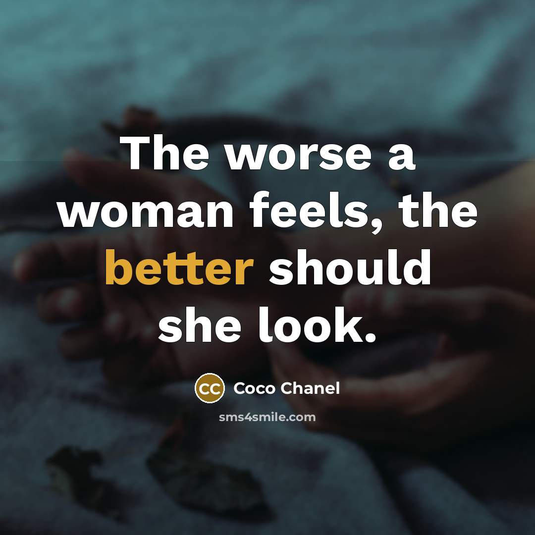 “The worse a woman feels, the better should she look.…” quote by Coco Chanel