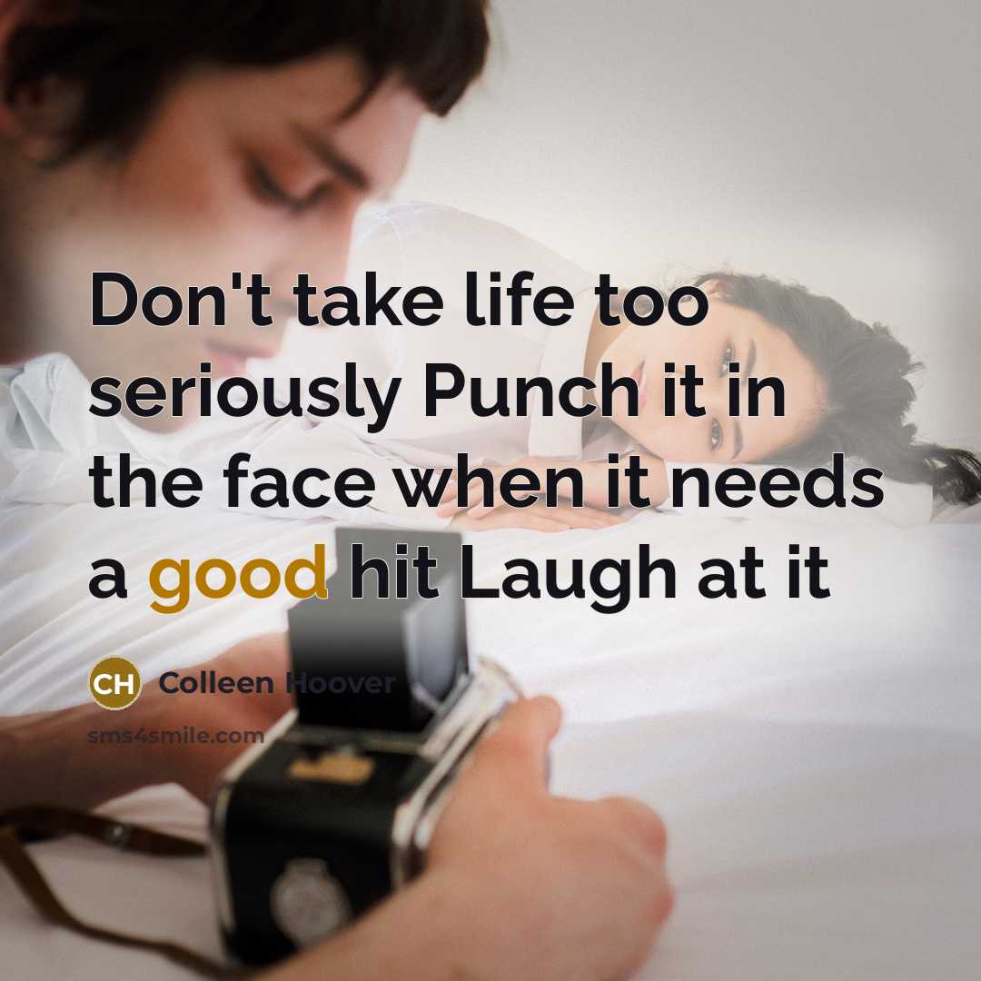 “Don't take life too seriously Punch it in the face…” quote by Colleen Hoover