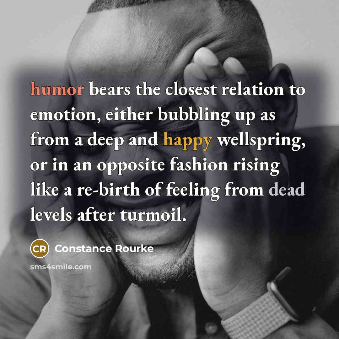“humor bears the closest relation to emotion, either bubbling up…” quote by Constance Rourke