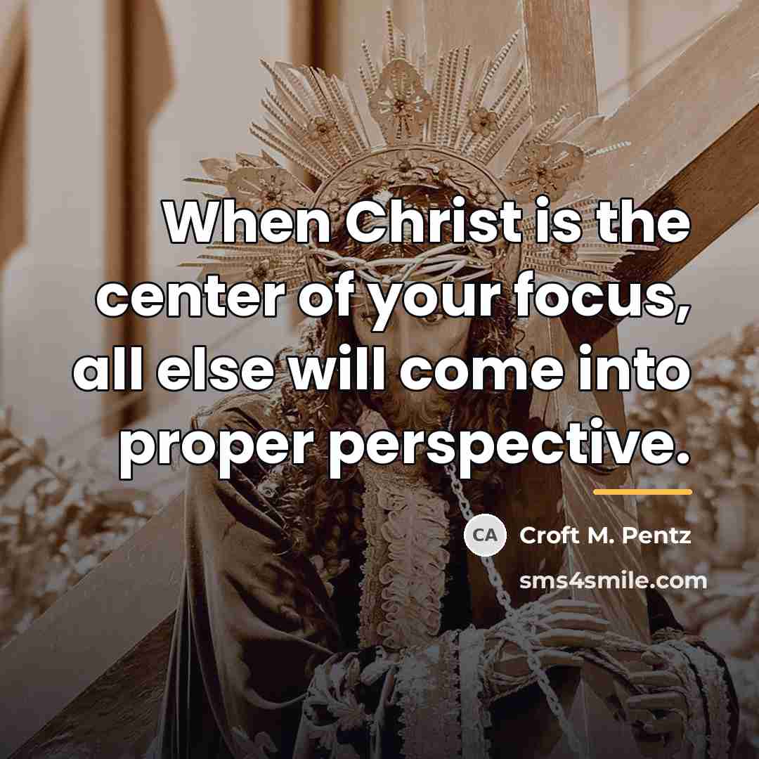 “When Christ is the center of your focus, all else…” quote by Croft M. Pentz