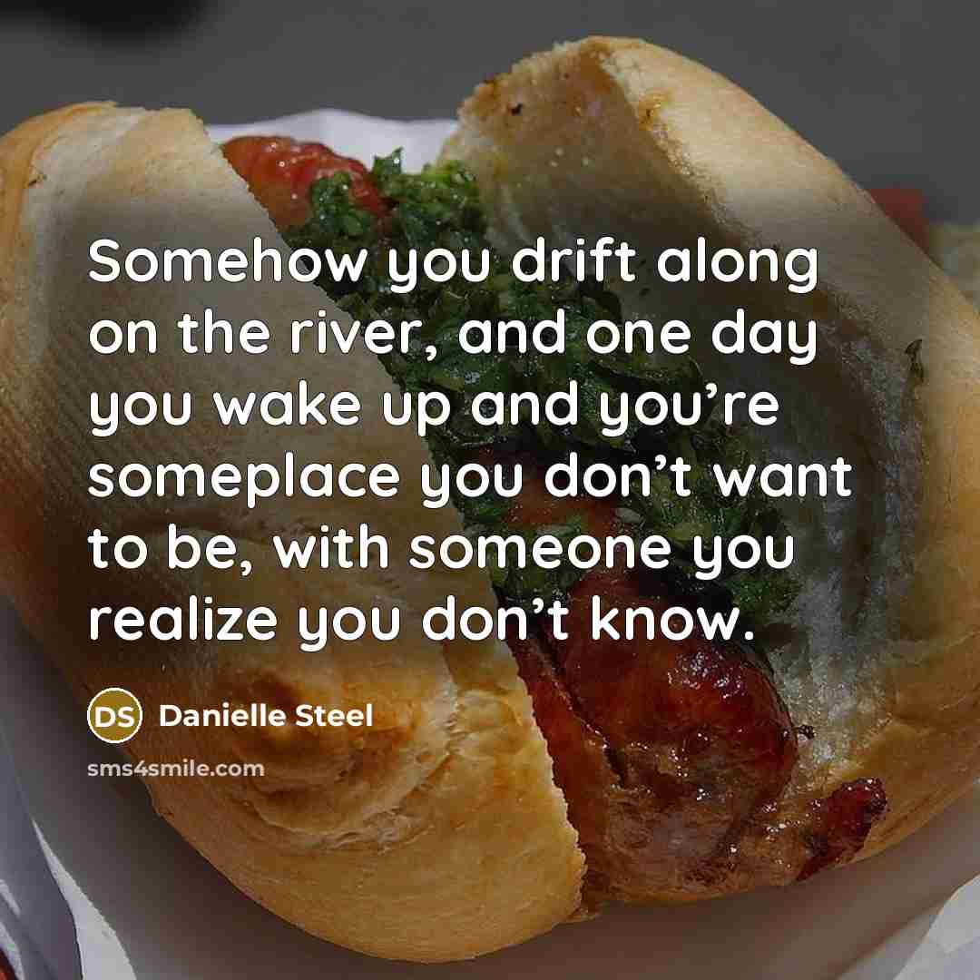 “Somehow you drift along on the river, and one day…” quote by Danielle Steel