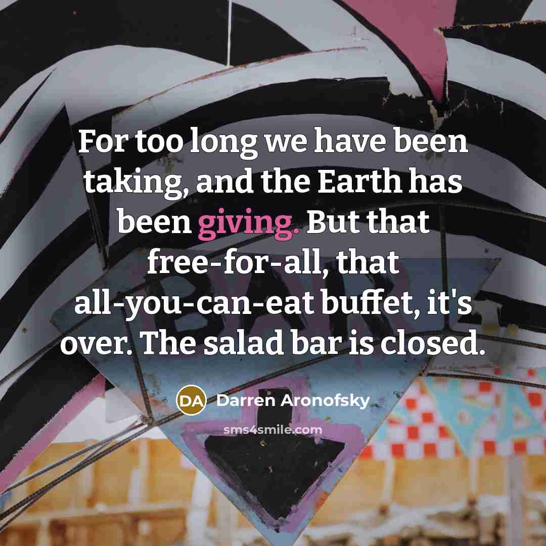 “For too long we have been taking, and the Earth…” quote by Darren Aronofsky