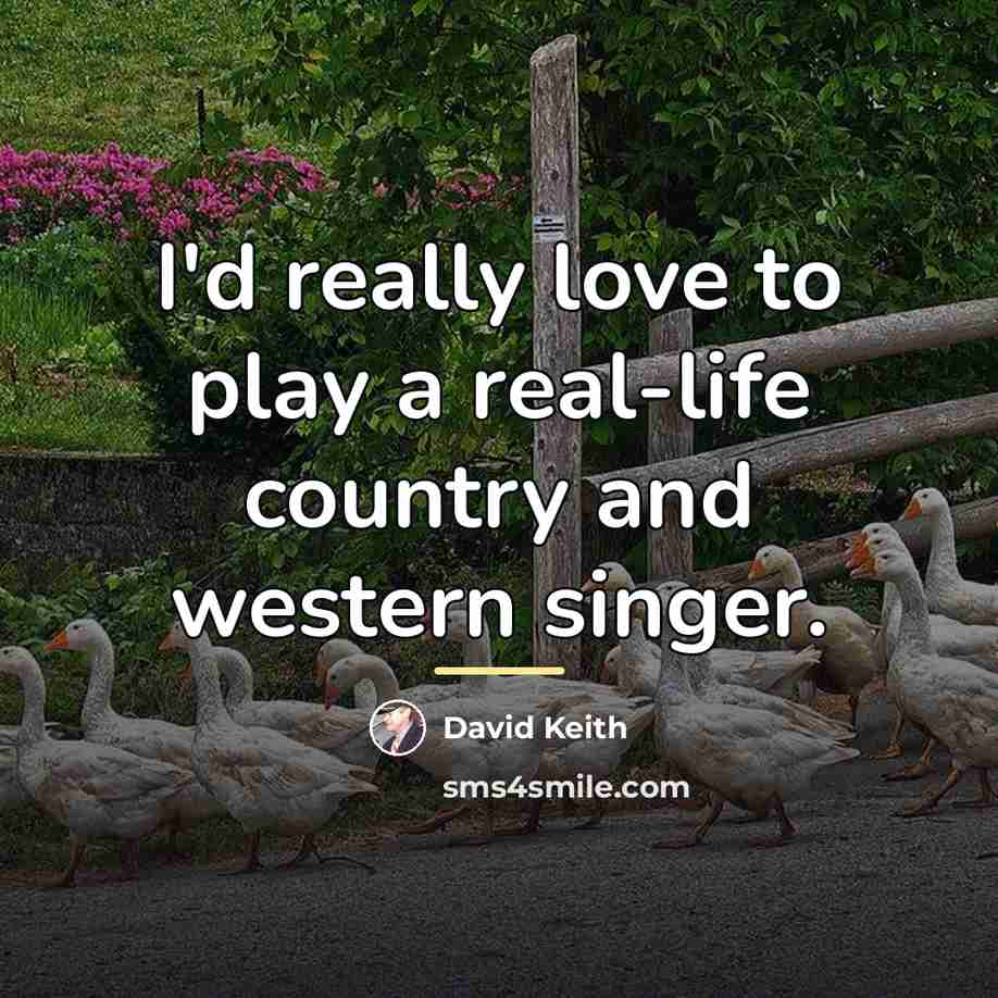 “I'd really love to play a real-life country and western…” quote by David Keith