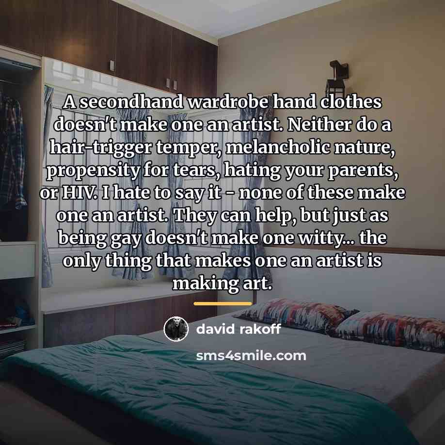 “A secondhand wardrobe hand clothes doesn't make one an artist.…” quote by David Rakoff