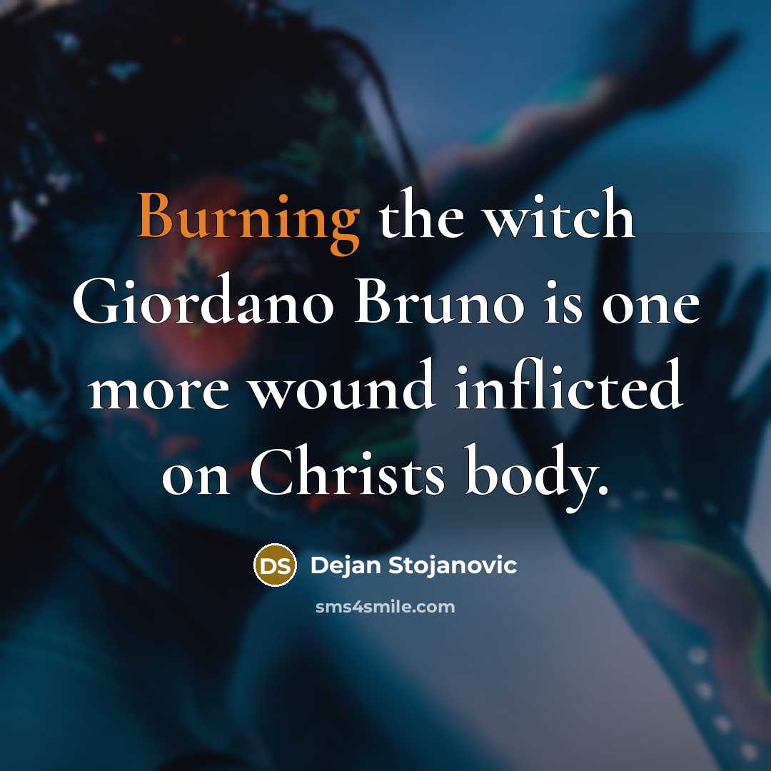 “Burning the witch Giordano Bruno is one more wound inflicted…” quote by Dejan Stojanovic