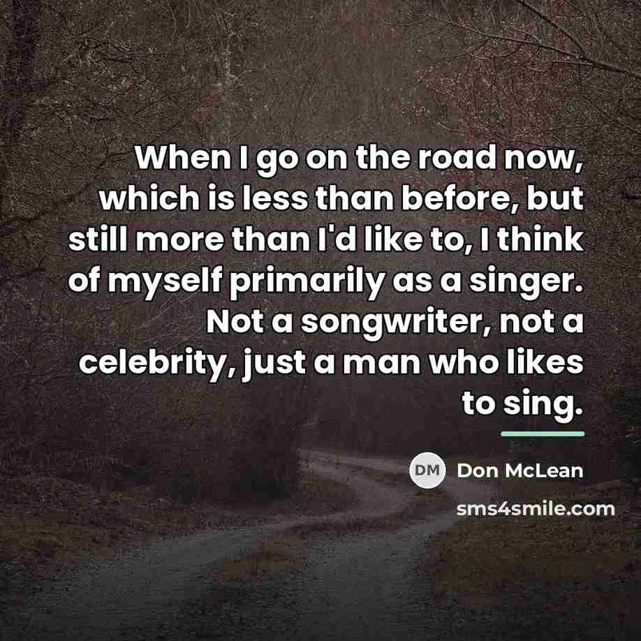 “When I go on the road now, which is less…” quote by Don McLean