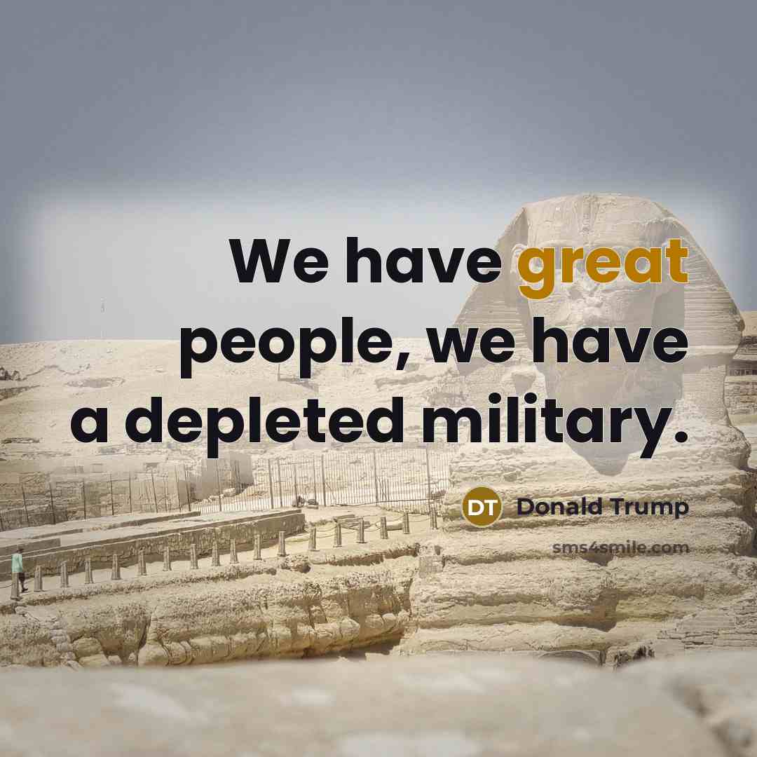 “We have great people, we have a depleted military.” quote by Donald Trump