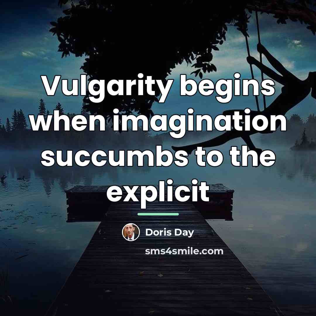 “Vulgarity begins when imagination succumbs to the explicit…” quote by Doris Day