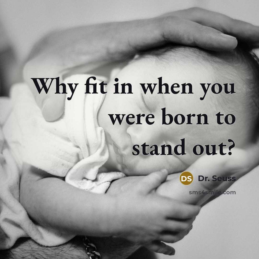 “Why fit in when you were born to stand out?…” quote by Dr. Seuss