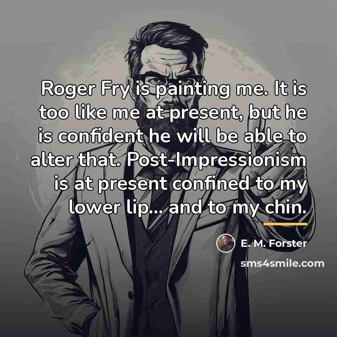 “Roger Fry is painting me. It is too like me…” quote by E. M. Forster